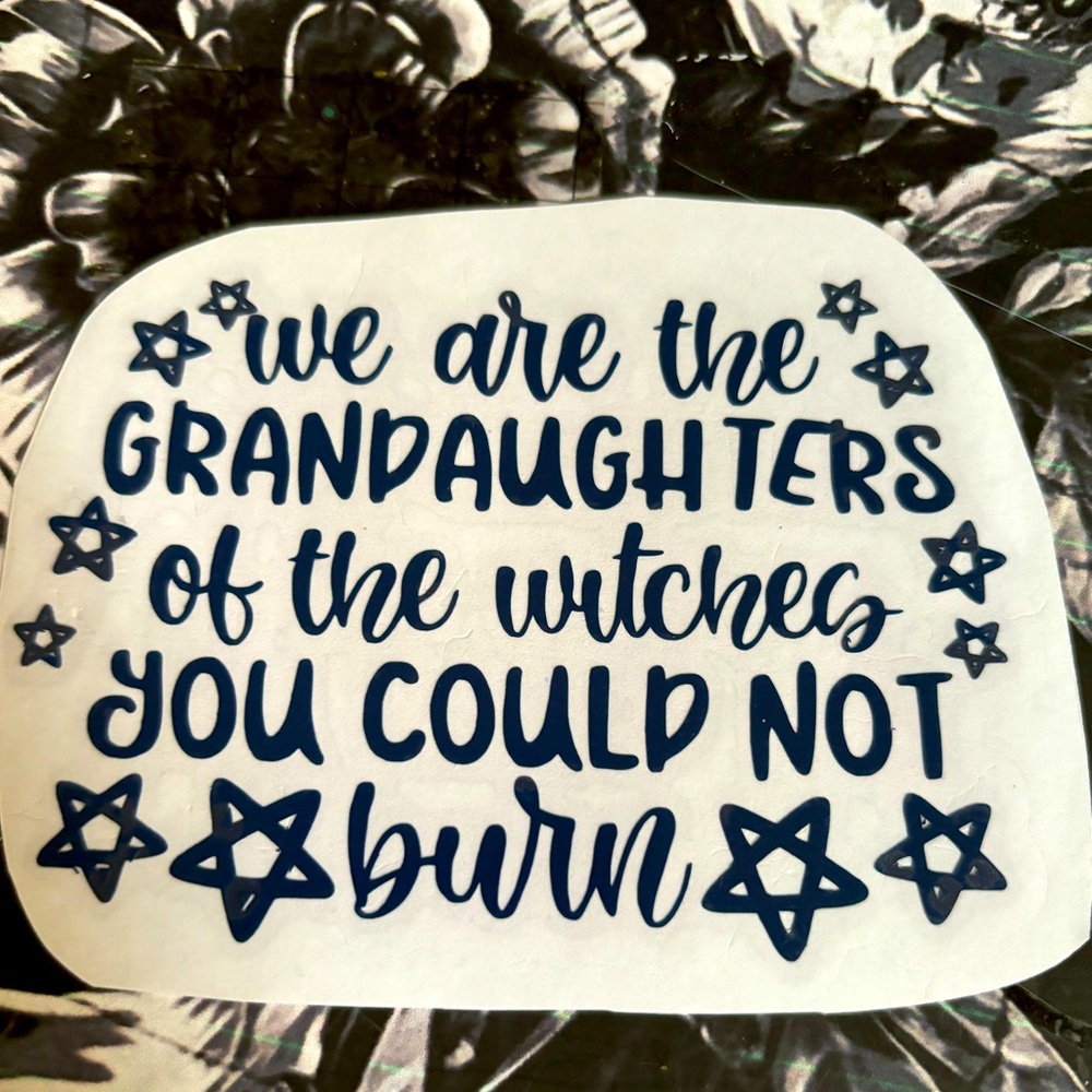 We Are The Grandaughters Of The Witches You Could Not Burn Vinyl Decal